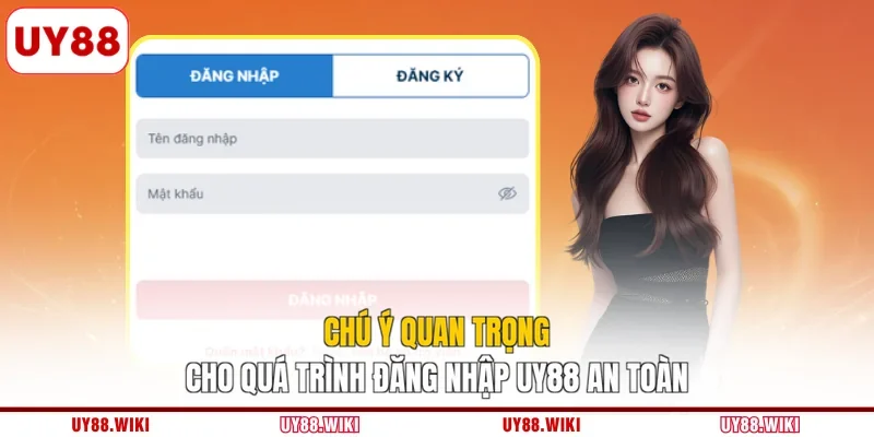Chú ý quan trọng cho quá trình đăng nhập UY88 an toàn