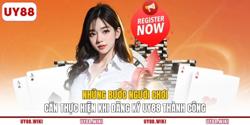 Những bước người chơi cần thực hiện khi đăng ký UY88 thành công
