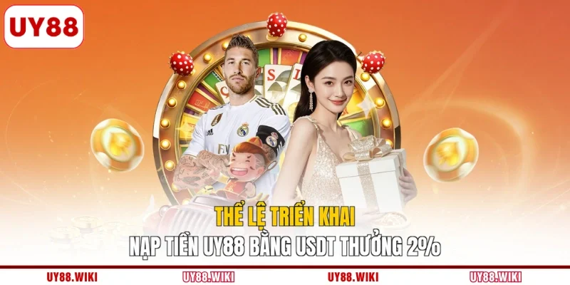 Thể lệ triển khai nạp tiền UY88 bằng USDT thưởng 2%